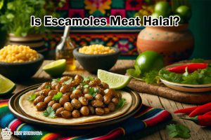 Is Escamoles Meat Halal?